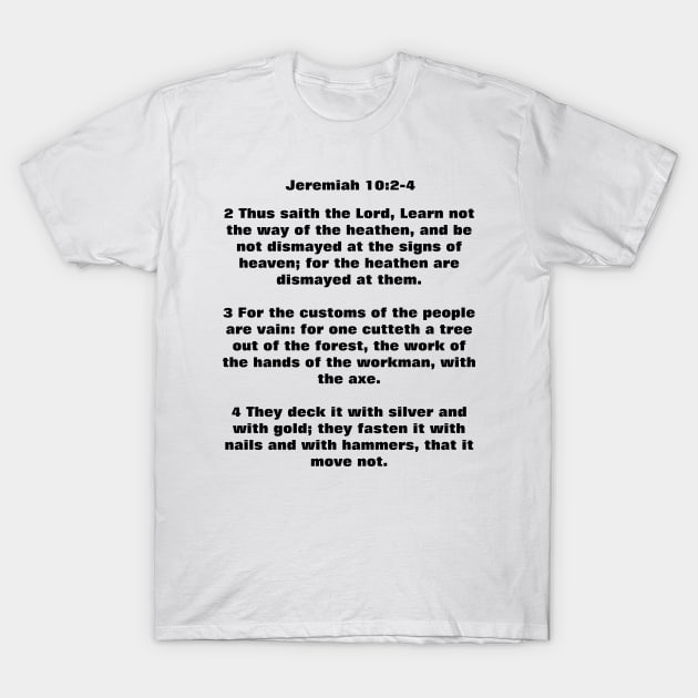 Jeremiah 10:2-4 Learn Not The Way Of The Heathen Bible Verse KJV T-Shirt by ChristianShirtsStudios